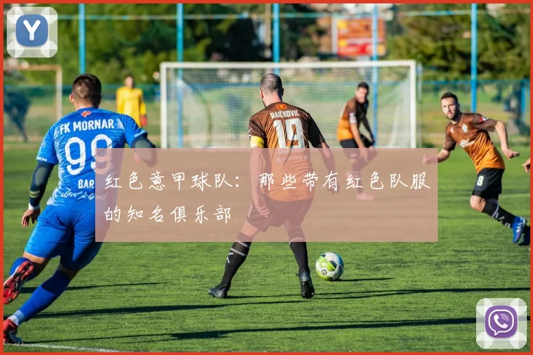 红色意甲球队：那些带有红色队服的知名俱乐部