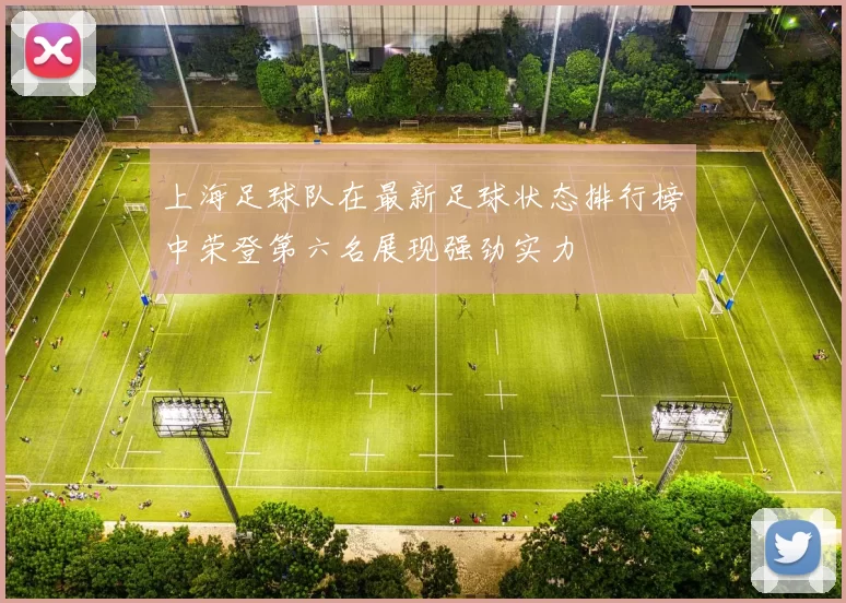 上海足球队在最新足球状态排行榜中荣登第六名展现强劲实力