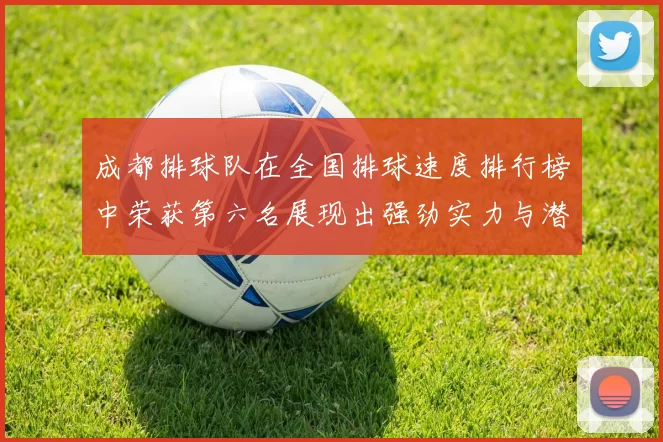 成都排球队在全国排球速度排行榜中荣获第六名展现出强劲实力与潜力