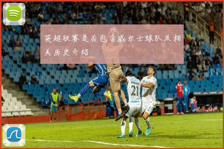 英超联赛是否包含威尔士球队及相关历史介绍