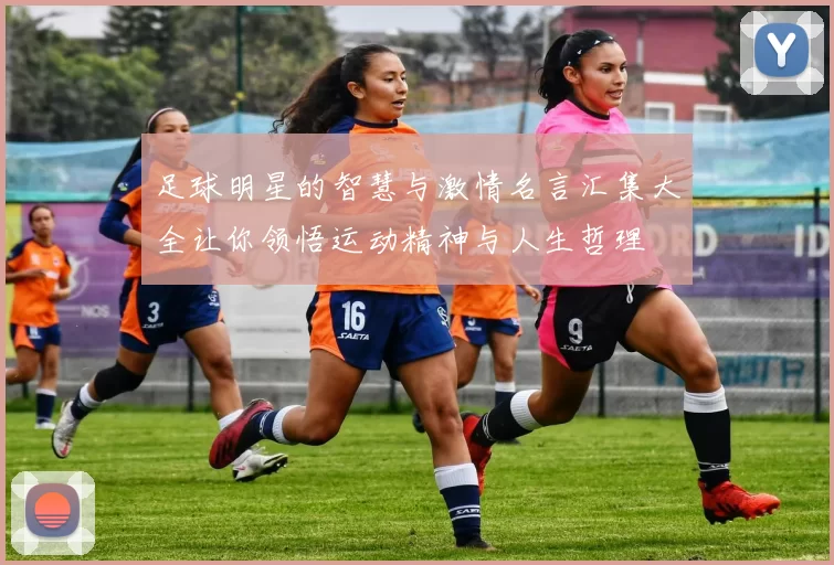 足球明星的智慧与激情名言汇集大全让你领悟运动精神与人生哲理