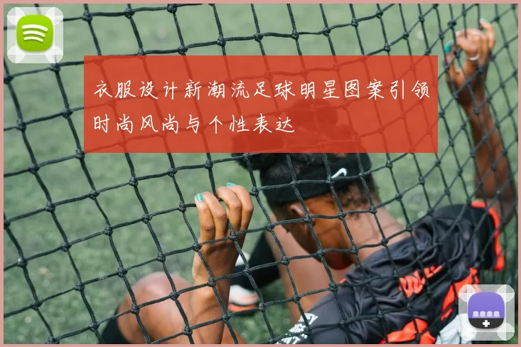 衣服设计新潮流足球明星图案引领时尚风尚与个性表达