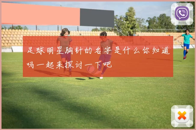 足球明星胸针的名字是什么你知道吗一起来探讨一下吧