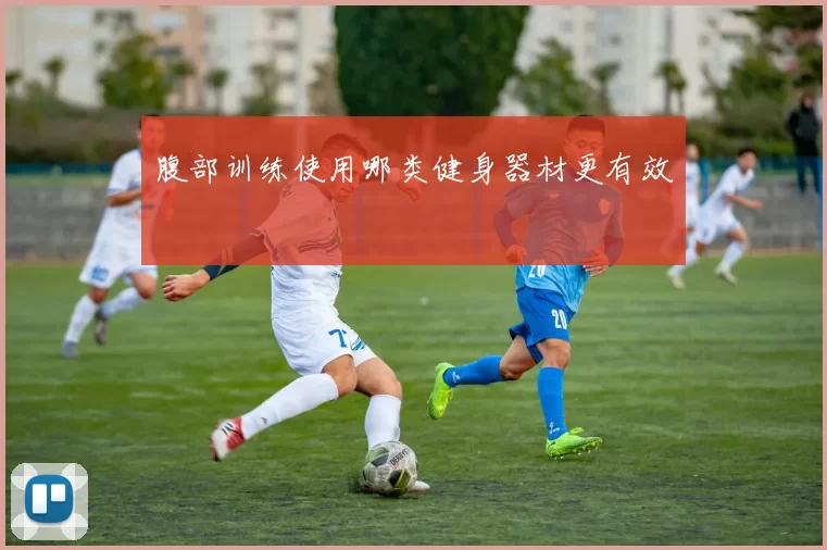 腹部训练使用哪类健身器材更有效